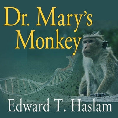 Dr. Mary's Monkey Lib/E: How the Unsolved Murder of a Doctor, a Secret Laboratory in New Orleans and Cancer-Causing Monkey Viruses Are Linked t by Haslam, Edward T.