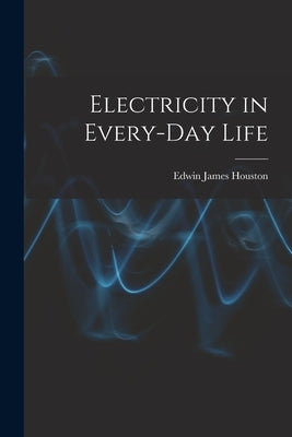 Electricity in Every-Day Life by Houston, Edwin James