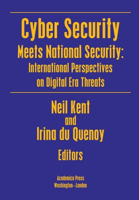 Cyber Security Meets National Security: International Perspectives on Digital Era Threats by Kent, Neil