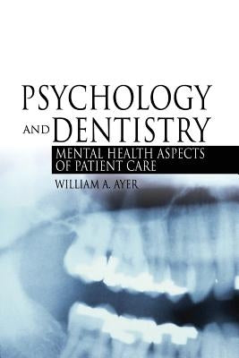 Psychology and Dentistry: Mental Health Aspects of Patient Care by Ayer Jr, William