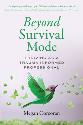 Beyond Survival Mode: Thriving as a trauma-informed professional by Corcoran, Megan