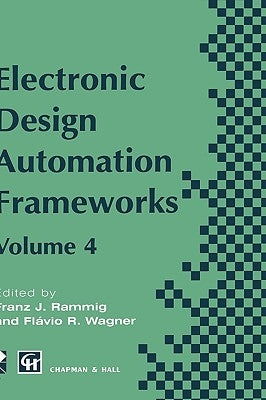 Electronic Design Automation Frameworks: Proceedings of the Fourth International Ifip Wg 10.5 Working Conference on Electronic Design Automation Frame by Rammig, Franz J.