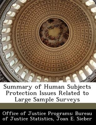 Summary of Human Subjects Protection Issues Related to Large Sample Surveys by Office of Justice Programs Bureau of Ju