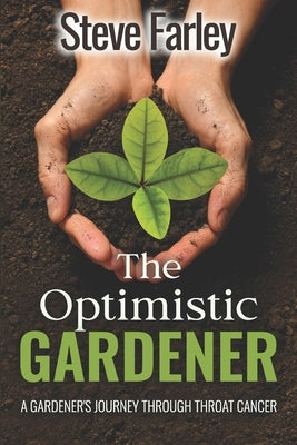 The Optimistic Gardener: A Gardener's Journey Through Throat Cancer by Farley, Steve