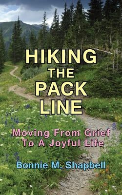Hiking the Pack Line: Moving from Grief to a Joyful Life by Shapbell, Bonnie M.