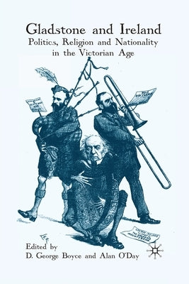 Gladstone and Ireland: Politics, Religion and Nationality in the Victorian Age by Boyce, D. G.