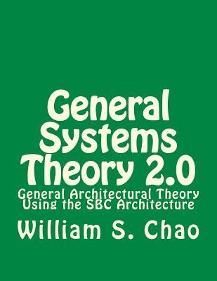 General Systems Theory 2.0: General Architectural Theory Using the SBC Architecture by Chao, William S.