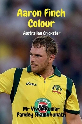 Aaron Finch Colour: Australian Cricketer by Shambhunath, Vivek Kumar Pandey