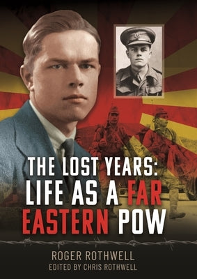 The Lost Years: Life as a Far Eastern POW by Rothwell, Chris
