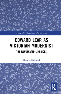 Edward Lear as Victorian Modernist: The Illustrated Limericks by Dilworth, Thomas