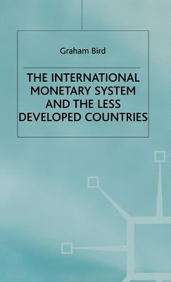 The International Monetary System and the Less Developed Countries by Bird, Graham