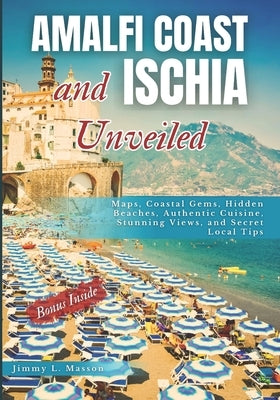 Amalfi Coast and Ischia Unveiled: Your Ultimate Insider's Guide to Italy's Coastal Gems, Hidden Beaches, Authentic Cuisine, Stunning Views, and Secret by L. Masson, Jimmy