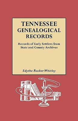 Tennessee Genealogical Records. Records of Early Settlers from State and County Archives by Whitley, Edythe Rucker