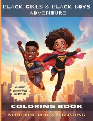 Black Girls & Black Boys Adventure Coloring Book: A Coloring Book Adventure for Black Girls and Boys Ages 3-12 by Publishing, Nurturing Roots