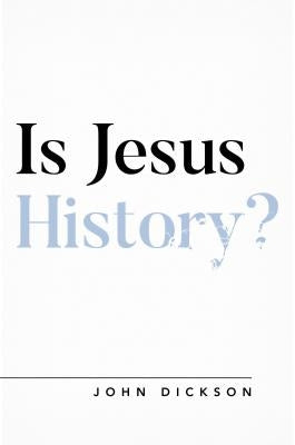 Is Jesus History? by Dickson, John