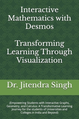 Interactive Mathematics with Desmos: Transforming Learning Through Visualization by Verma, Preety
