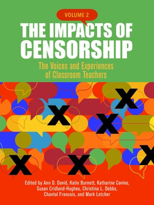 The Impacts of Censorship, Volume 2: The Voices and Experiences of Classroom Teachers by David, Ann D.