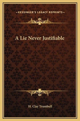 A Lie Never Justifiable by Trumbull, H. Clay