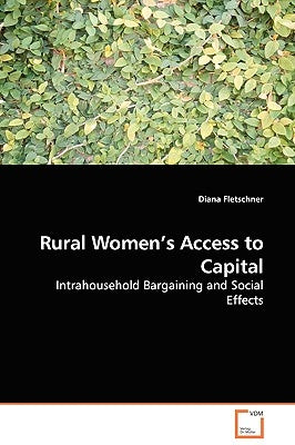 Rural Women's Access to Capital - Intrahousehold Bargaining and Social Effects by Fletschner, Diana