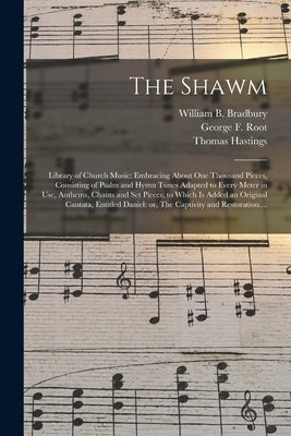 The Shawm; Library of Church Music: Embracing About One Thousand Pieces, Consisting of Psalm and Hymn Tunes Adapted to Every Meter in Use, Anthems, Ch by Bradbury, William B. (William Batchel