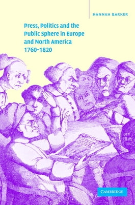 Press, Politics and the Public Sphere in Europe and North America, 1760-1820 by Barker, Hannah