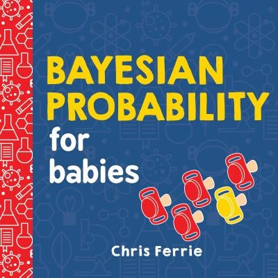 Bayesian Probability for Babies by Ferrie, Chris