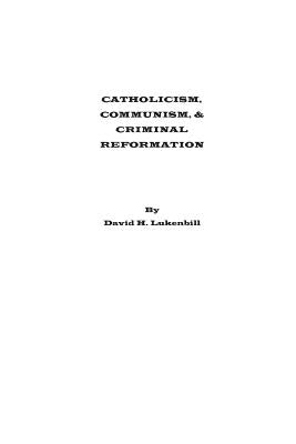 Catholicism, Communism & Criminal Reformation by Lukenbill, David H.