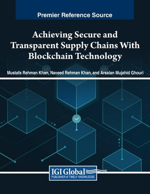 Achieving Secure and Transparent Supply Chains With Blockchain Technology by Khan, Mustafa Rehman
