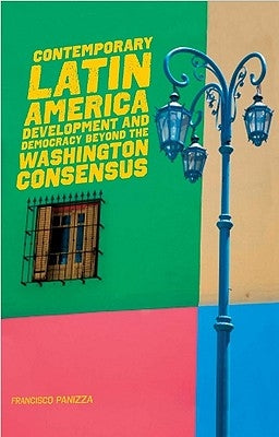 Contemporary Latin America: Development and Democracy Beyond the Washington Consensus by Panizza, Francisco