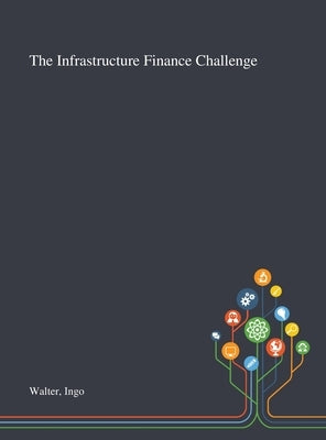 The Infrastructure Finance Challenge by Walter, Ingo