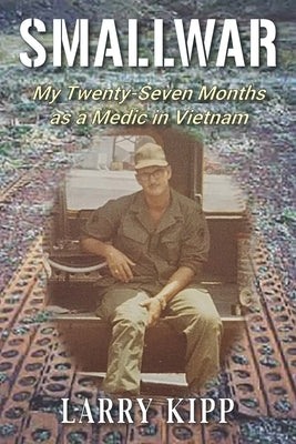 Smallwar: My Twenty-Seven Months as a Medic in Vietnam by Kipp, Larry