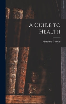 A Guide to Health by Mahatma, Gandhi