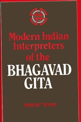 Modern Indian Interpreters of the Bhagavad Gita by Minor, Robert N.