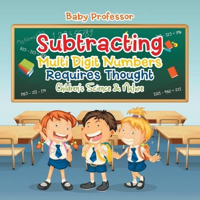Subtracting Multi Digit Numbers Requires Thought Children's Arithmetic Books by Baby Professor