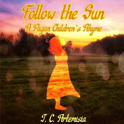 Follow the Sun: A Pagan Children's Rhyme by Artemisia, J. C.