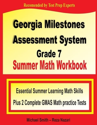 Georgia Milestones Assessment System Grade 7 Summer Math Workbook: Essential Summer Learning Math Skills plus Two Complete GMAS Math Practice Tests by Smith, Michael