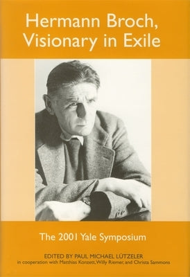 Hermann Broch, Visionary in Exile: The 2001 Yale Symposium by Lützeler, Paul Michael