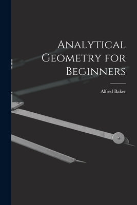 Analytical Geometry for Beginners [microform] by Baker, Alfred 1848-1942