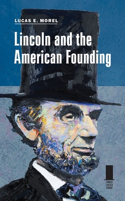 Lincoln and the American Founding by Morel, Lucas E.