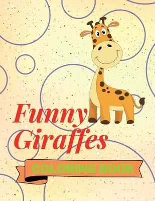 Funny Giraffes Coloring Book: Cute Giraffes Coloring Book Adorable Giraffes Coloring Pages for Kids 25 Incredibly Cute and Lovable Giraffes by Aura Miller