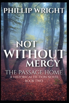 Not Without Mercy The Passage Home: The Passage Home by Wright, Phillip C.