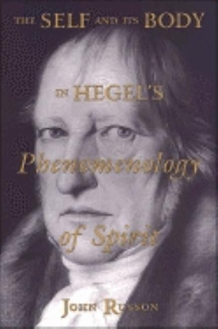 The Self and Its Body in Hegel's Phenomenology of Spirit by Russon, John