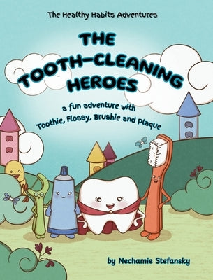The Tooth-Cleaning Heroes: A fun adventure with Toothie, Flossy, Brushie and Plaque by Stefansky, Nechamie