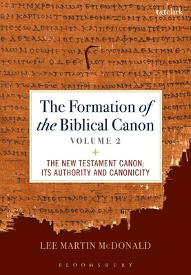 The Formation of the Biblical Canon: Volume 2: The New Testament: Its Authority and Canonicity by McDonald, Lee Martin