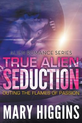 True Alien Seduction: Outing the Flames of Passion (Alien Romance Series) by Higgins, Mary