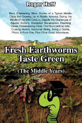 Fresh Earthworms Taste Green (the Middle Years) by Huff, Roger