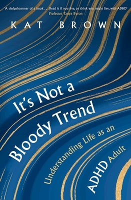 It's Not a Bloody Trend: Understanding Life as an ADHD Adult by Brown, Kat