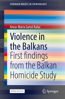 Violence in the Balkans: First Findings from the Balkan Homicide Study by Getos Kalac, Anna-Maria