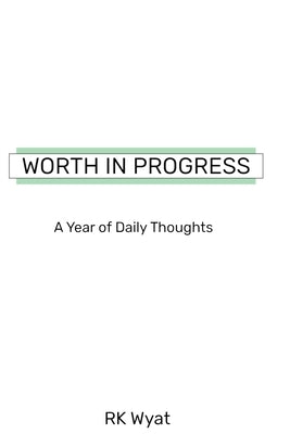 Worth in Progress: A Year of Daily Thoughts by Wyat, Rk