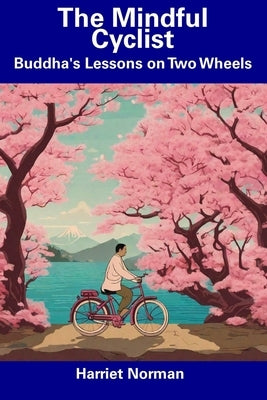 The Mindful Cyclist: Buddha's Lessons on Two Wheels by Norman, Harriet